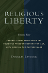 Religious Liberty, Volume 4: Federal Legislation after the Religious Freedom Restoration Act, with More on the Culture Wars by Douglas Laycock