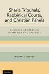 Sharia Tribunals, Rabbinical Courts, and Christian Panels: Religious Arbitration in America and the West