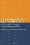 The Equal-Regard Family and Its Friendly Critics: Don Browning and the Practical Theological Ethics of the Family