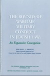 The Bounds of Wartime Military Conduct in Jewish Law: An Expansive Conception