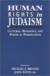 Human Rights in Judaism: Cultural, Religious, and Political Perspectives by Michael J. Broyde and John Witte Jr.