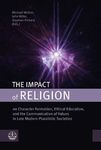 The Impact of Religion on Character Formation, Ethical Education and the Communication of Values in Late Modern Pluralistic Societies by Michael Welker, John Witte Jr., and Stephen Pickard